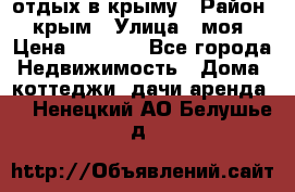 отдых в крыму › Район ­ крым › Улица ­ моя › Цена ­ 1 200 - Все города Недвижимость » Дома, коттеджи, дачи аренда   . Ненецкий АО,Белушье д.